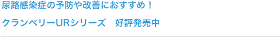 尿路感染症の予防や改善におすすめ!クランベリーURシリーズ 好評発売中